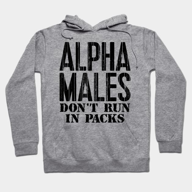 Alpha Males Don't Run In Packs Hoodie by colorsplash